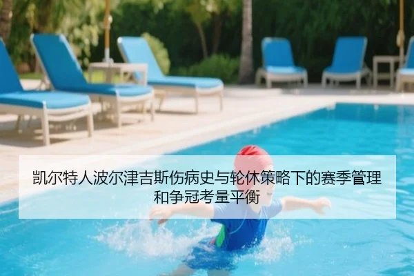 凯尔特人波尔津吉斯伤病史与轮休策略下的赛季管理和争冠考量平衡